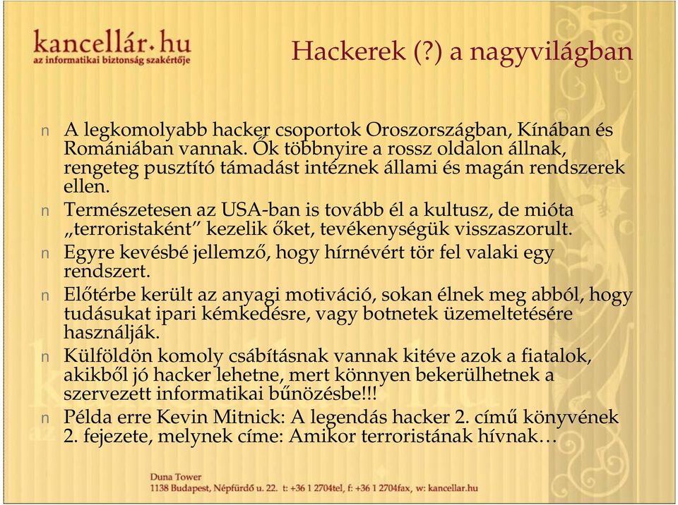 Természetesen az USA-ban is tovább él a kultusz, de mióta terroristaként kezelik őket, tevékenységük visszaszorult. Egyre kevésbéjellemző, hogy hírnévért tör fel valaki egy rendszert.