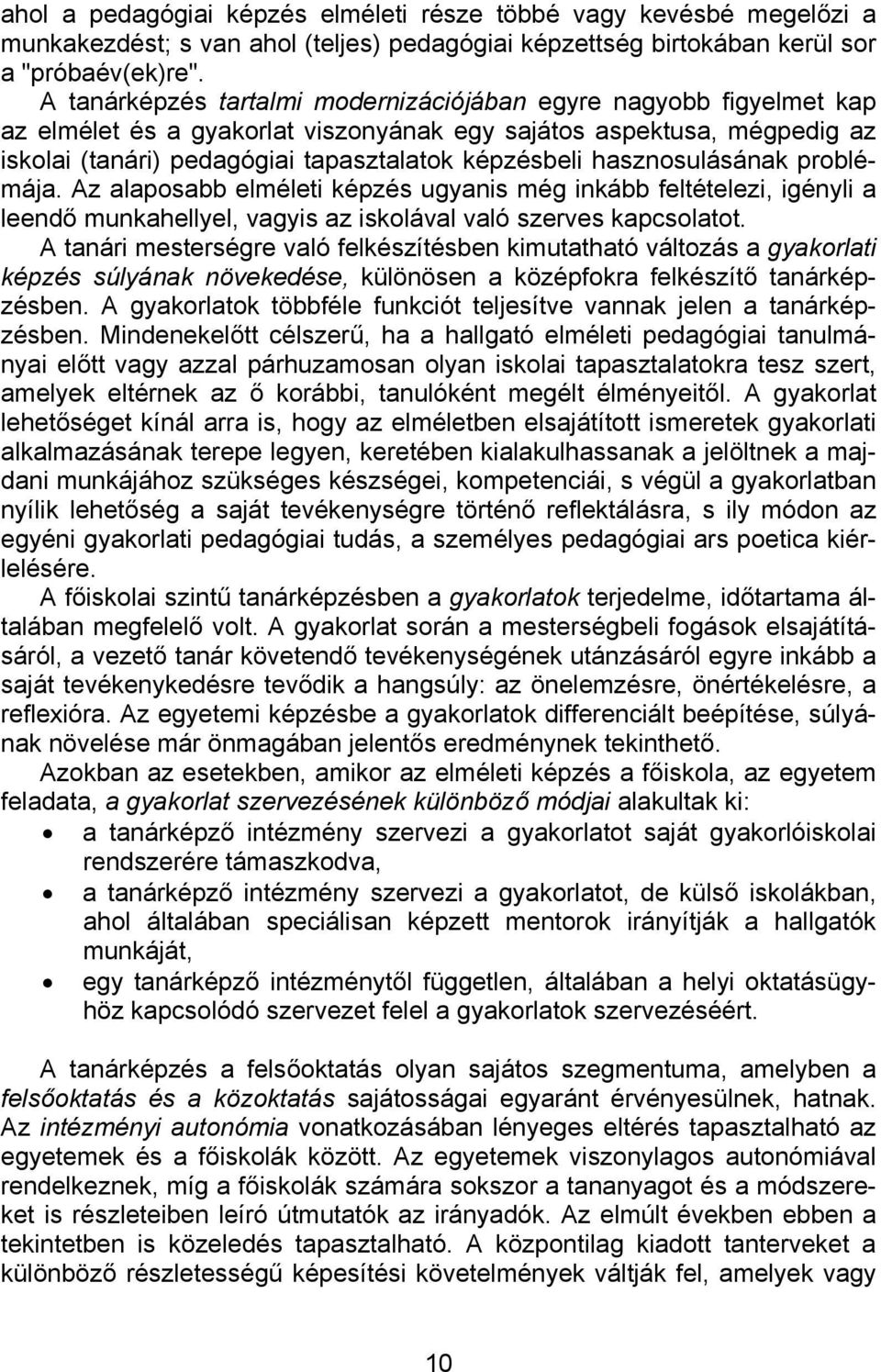 hasznosulásának problémája. Az alaposabb elméleti képzés ugyanis még inkább feltételezi, igényli a leendő munkahellyel, vagyis az iskolával való szerves kapcsolatot.