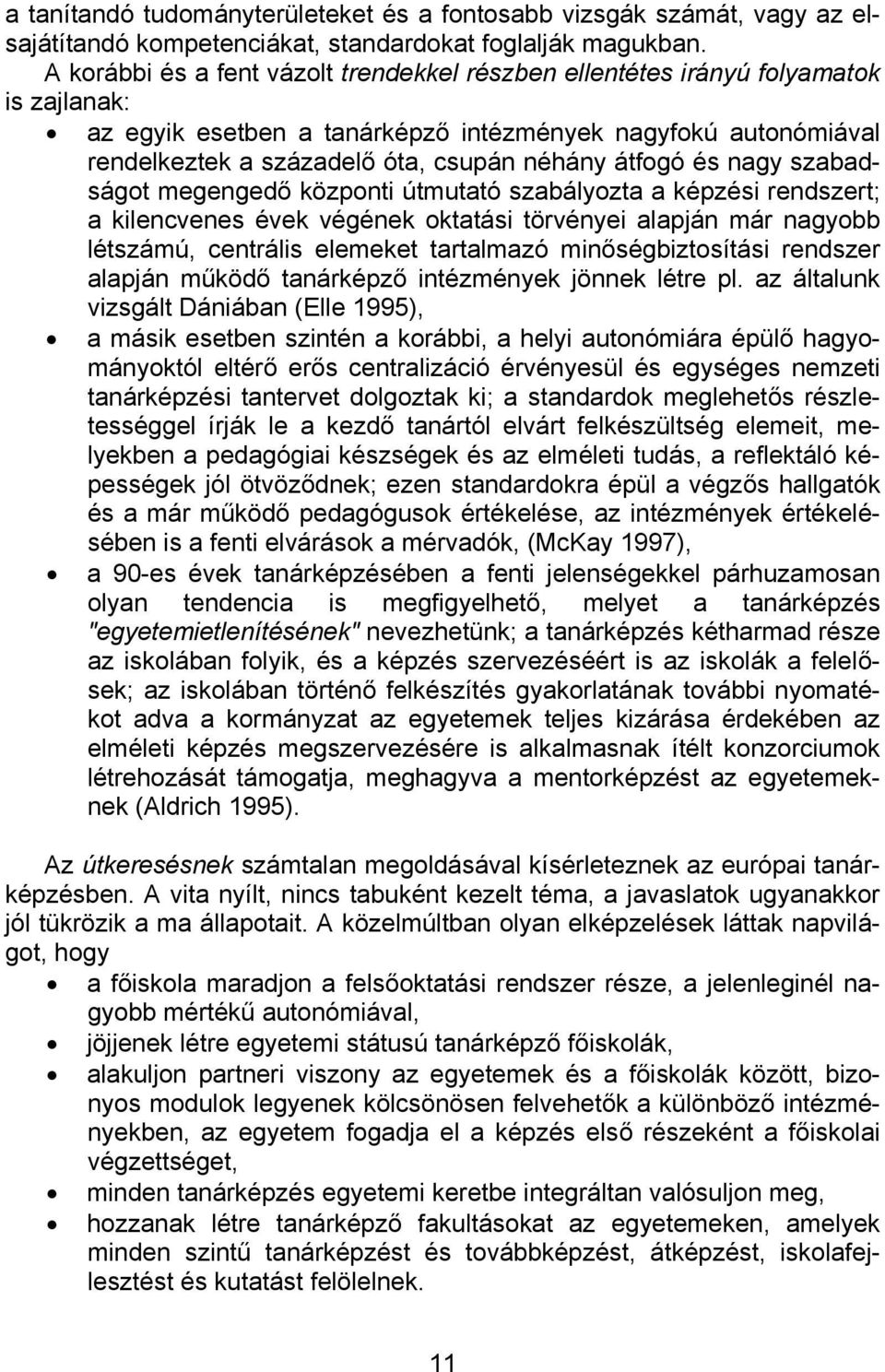 átfogó és nagy szabadságot megengedő központi útmutató szabályozta a képzési rendszert; a kilencvenes évek végének oktatási törvényei alapján már nagyobb létszámú, centrális elemeket tartalmazó