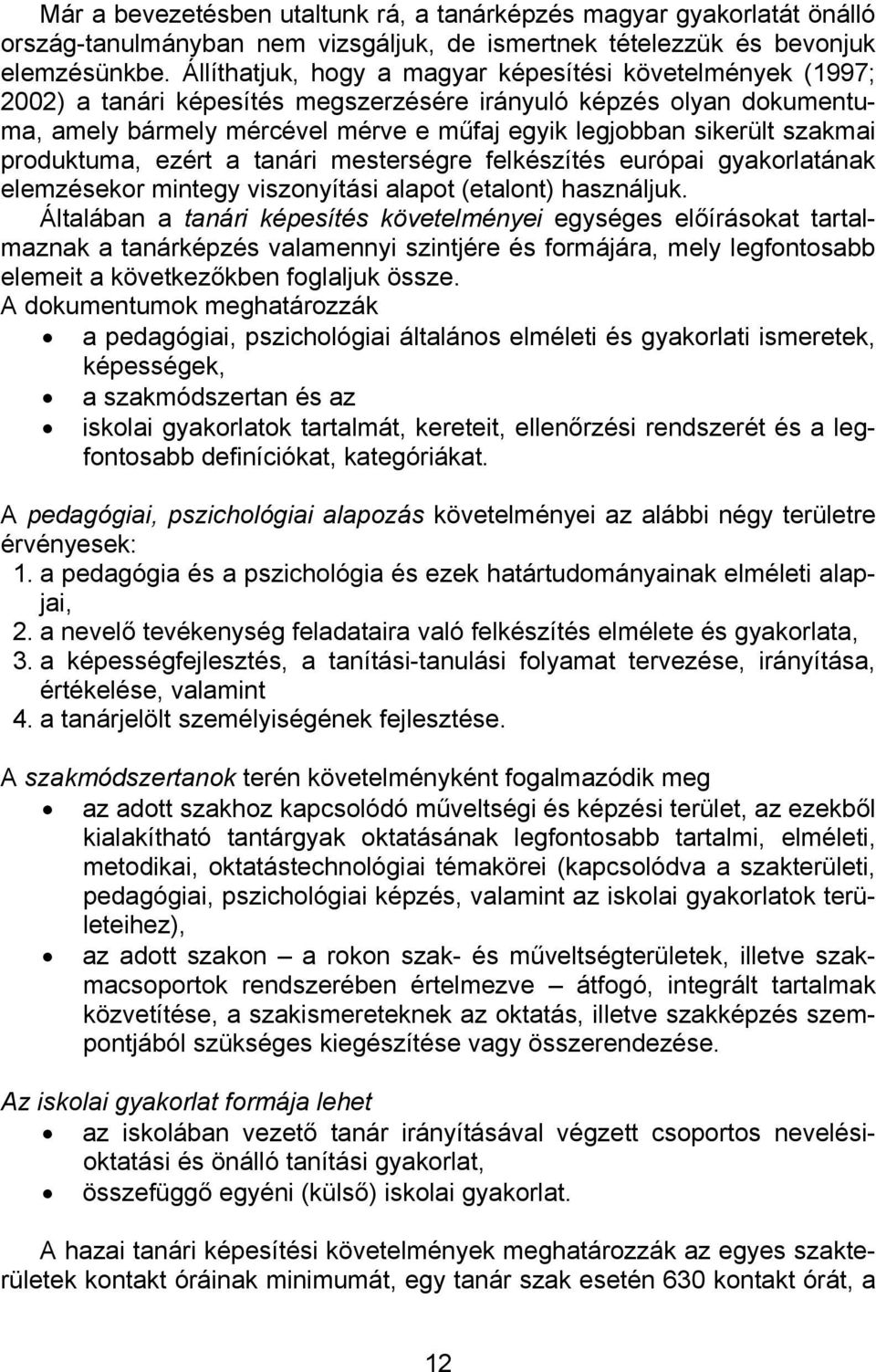 szakmai produktuma, ezért a tanári mesterségre felkészítés európai gyakorlatának elemzésekor mintegy viszonyítási alapot (etalont) használjuk.