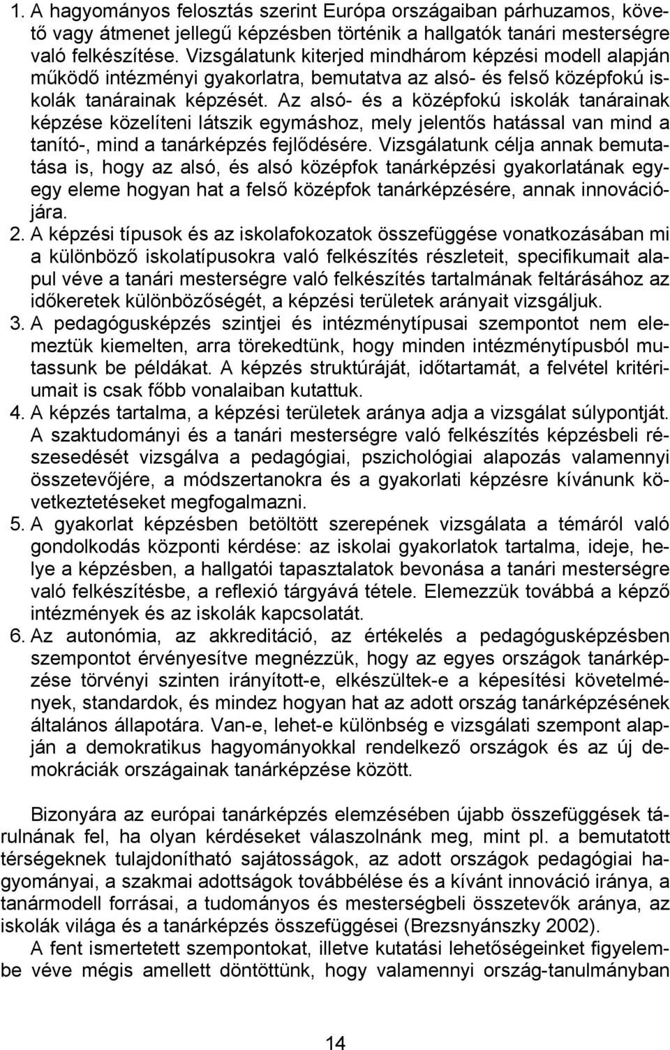 Az alsó- és a középfokú iskolák tanárainak képzése közelíteni látszik egymáshoz, mely jelentős hatással van mind a tanító-, mind a tanárképzés fejlődésére.