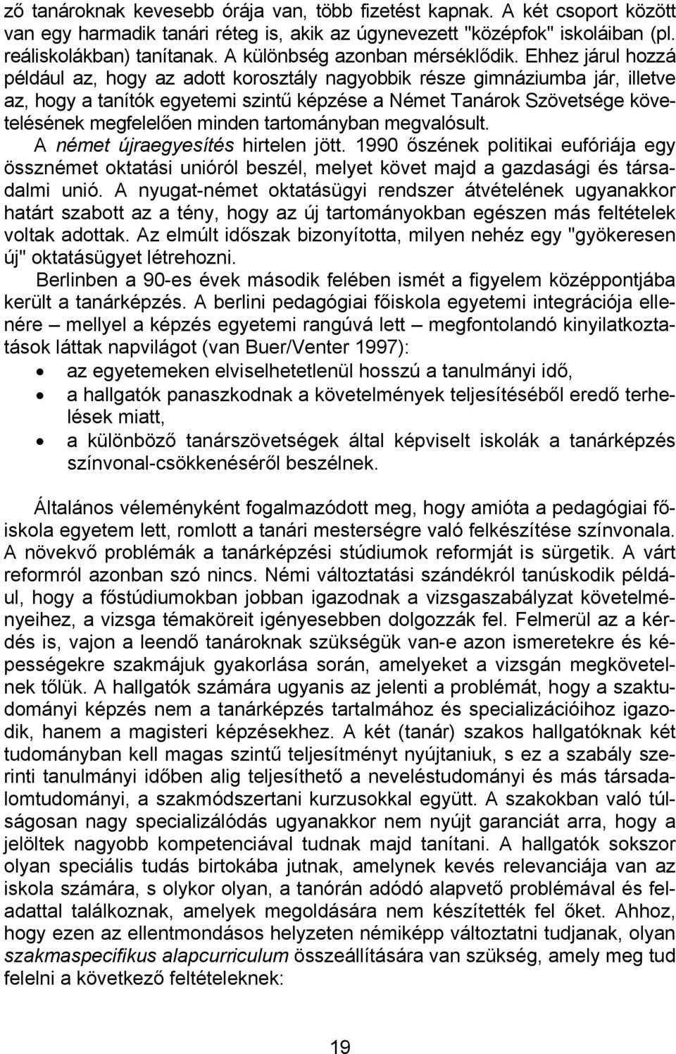 Ehhez járul hozzá például az, hogy az adott korosztály nagyobbik része gimnáziumba jár, illetve az, hogy a tanítók egyetemi szintű képzése a Német Tanárok Szövetsége követelésének megfelelően minden