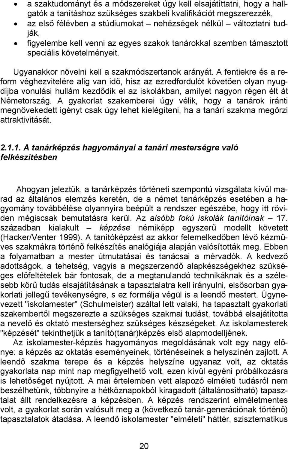 A fentiekre és a reform véghezvitelére alig van idő, hisz az ezredfordulót követően olyan nyugdíjba vonulási hullám kezdődik el az iskolákban, amilyet nagyon régen élt át Németország.