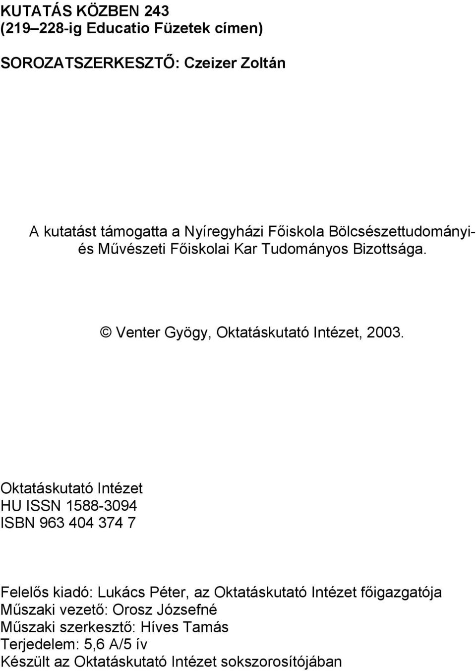 Oktatáskutató Intézet HU ISSN 1588-3094 ISBN 963 404 374 7 Felelős kiadó: Lukács Péter, az Oktatáskutató Intézet főigazgatója