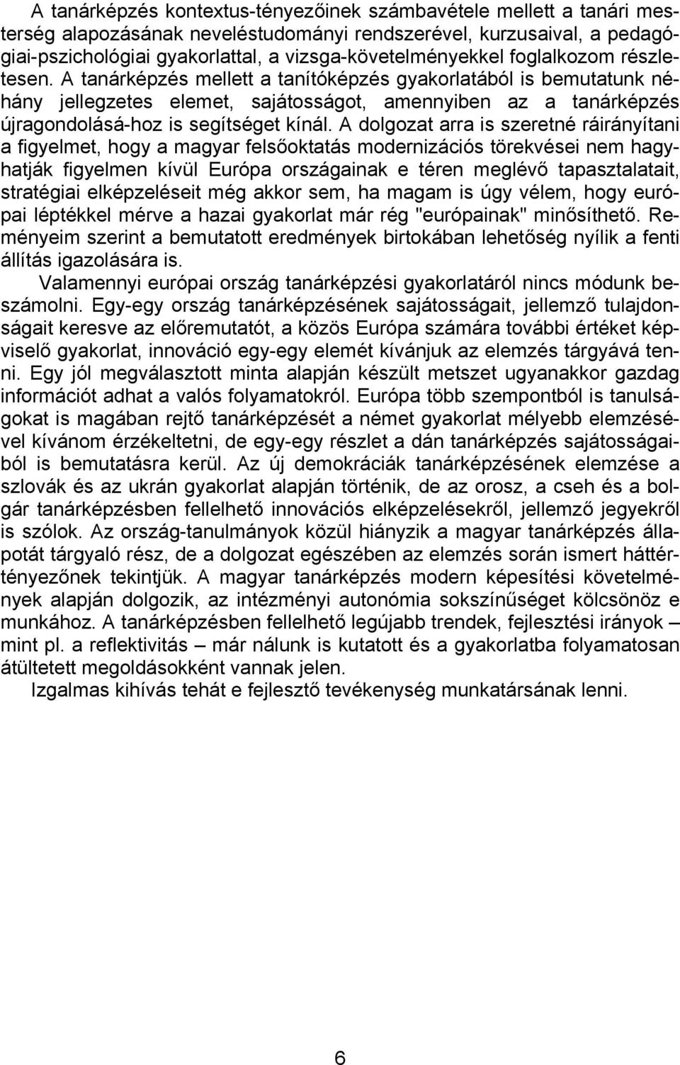 A dolgozat arra is szeretné ráirányítani a figyelmet, hogy a magyar felsőoktatás modernizációs törekvései nem hagyhatják figyelmen kívül Európa országainak e téren meglévő tapasztalatait, stratégiai