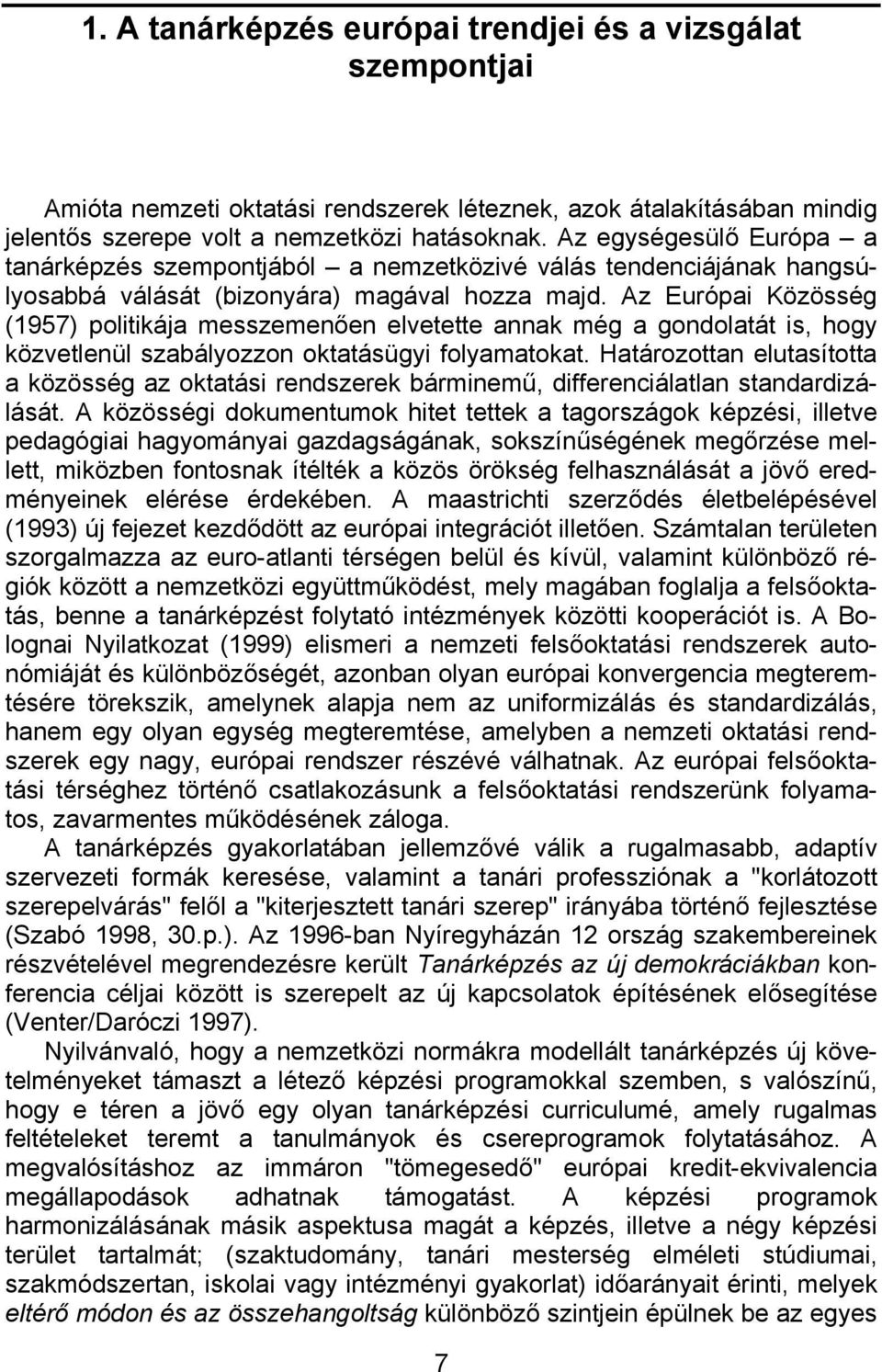 Az Európai Közösség (1957) politikája messzemenően elvetette annak még a gondolatát is, hogy közvetlenül szabályozzon oktatásügyi folyamatokat.