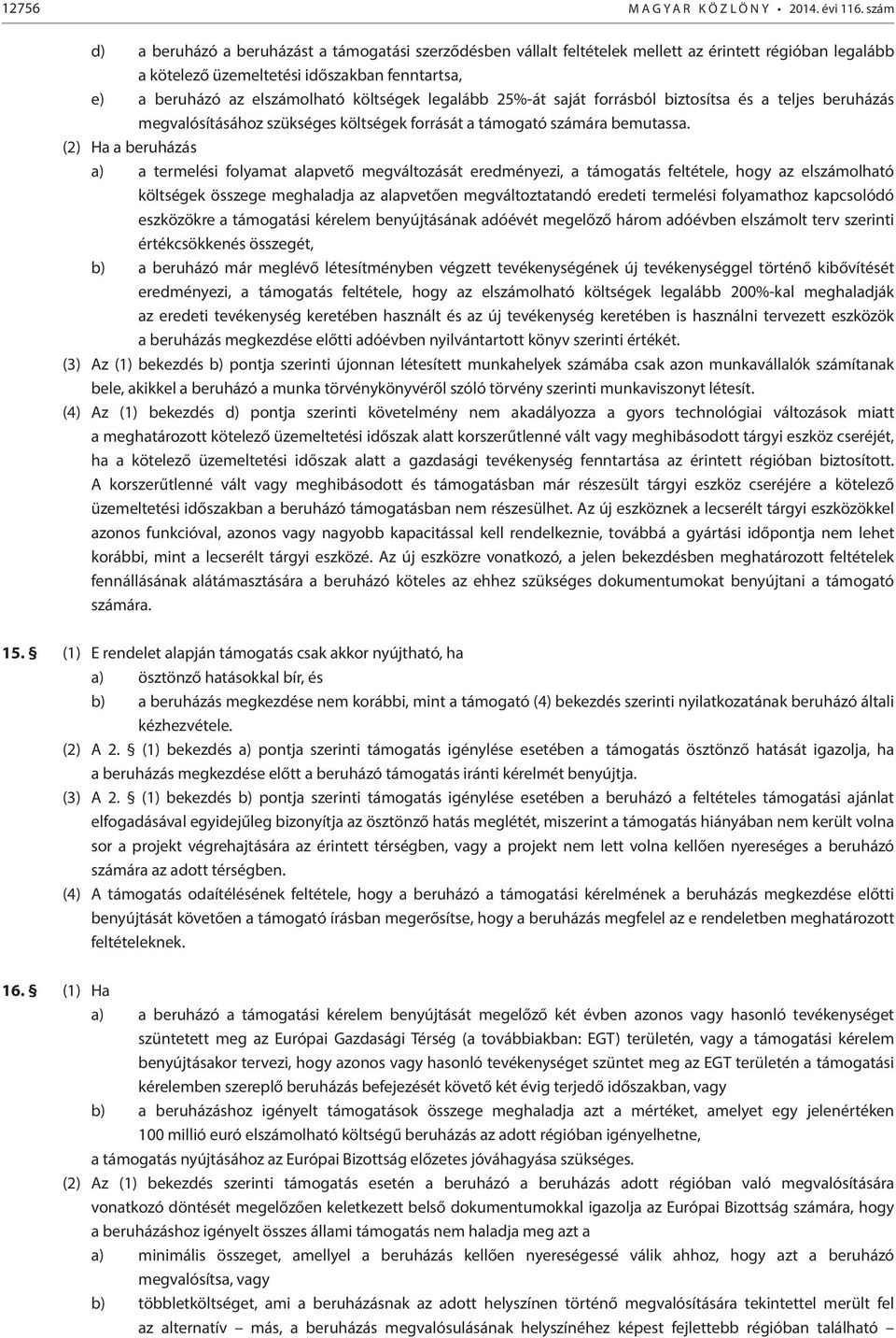 költségek legalább 25%-át saját forrásból biztosítsa és a teljes beruházás megvalósításához szükséges költségek forrását a támogató számára bemutassa.