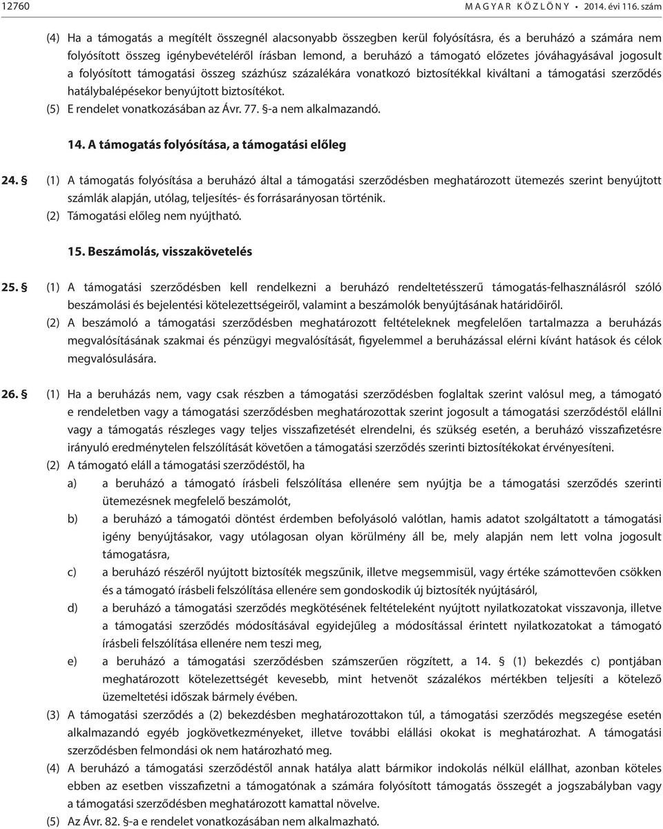 jóváhagyásával jogosult a folyósított támogatási összeg százhúsz százalékára vonatkozó biztosítékkal kiváltani a támogatási szerződés hatálybalépésekor benyújtott biztosítékot.