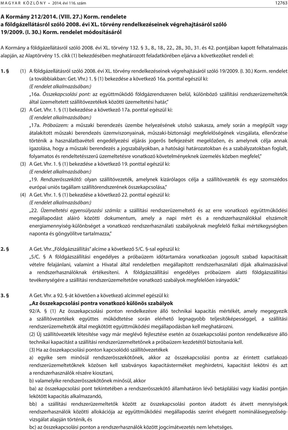 cikk (1) bekezdésében meghatározott feladatkörében eljárva a következőket rendeli el: 1. (1) A földgázellátásról szóló 2008. évi XL. törvény rendelkezéseinek végrehajtásáról szóló 19/2009. (I. 30.