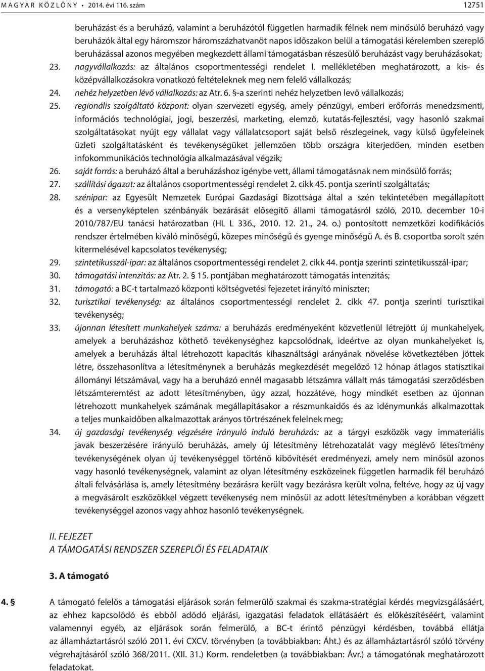 kérelemben szereplő beruházással azonos megyében megkezdett állami támogatásban részesülő beruházást vagy beruházásokat; 23. nagyvállalkozás: az általános csoportmentességi rendelet I.