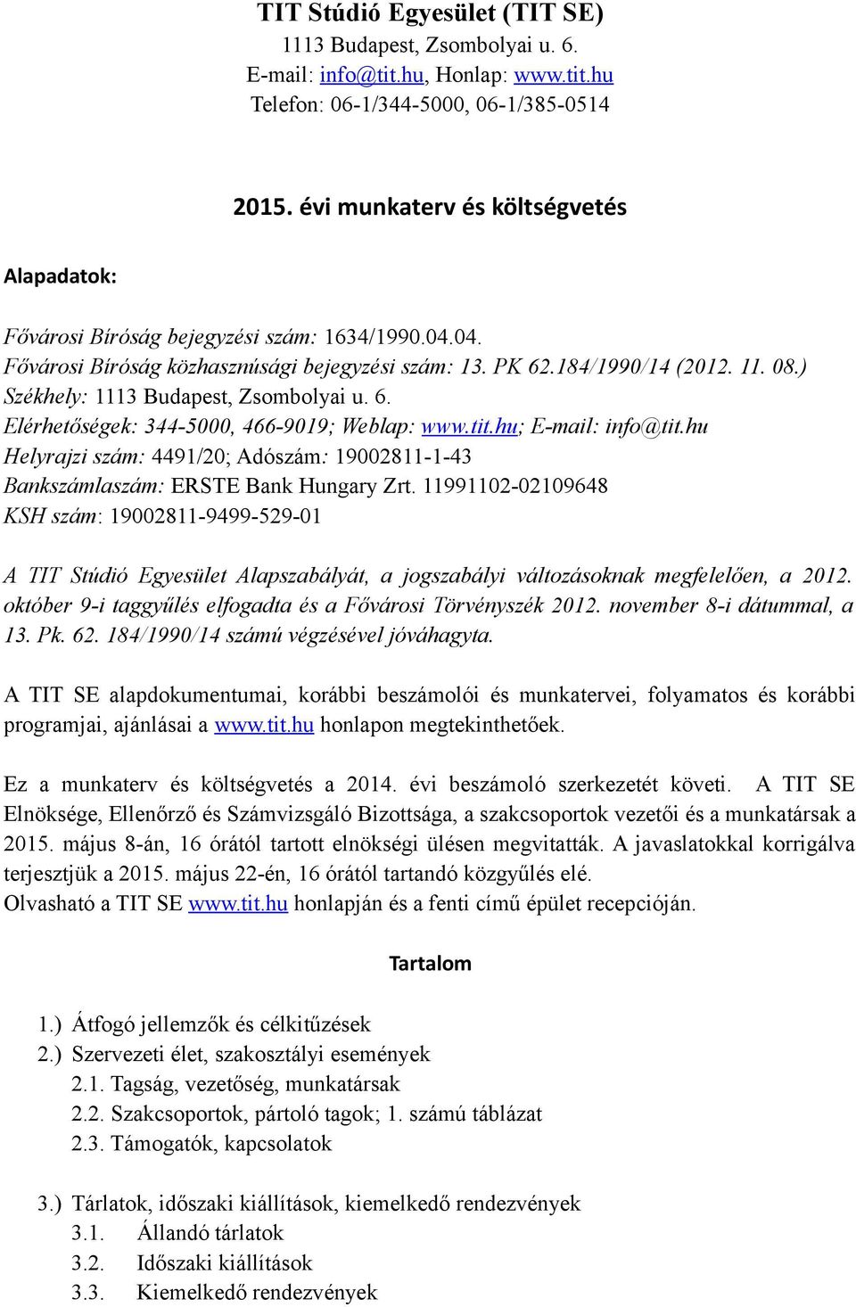 ) Székhely: 1113 Budapest, Zsombolyai u. 6. Elérhetőségek: 344-5000, 466-9019; Weblap: www.tit.hu; E-mail: info@tit.