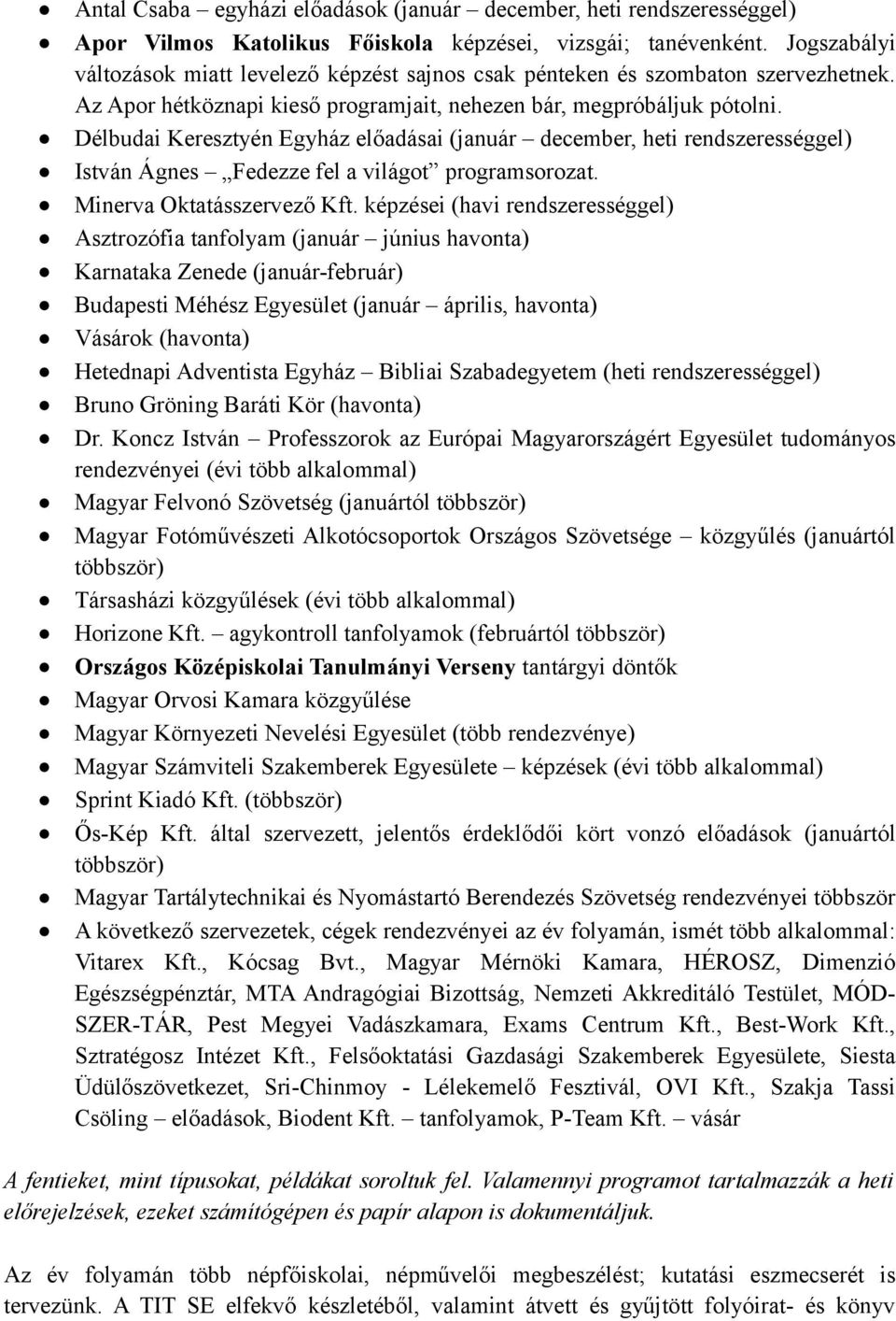 Délbudai Keresztyén Egyház előadásai (január december, heti rendszerességgel) István Ágnes Fedezze fel a világot programsorozat. Minerva Oktatásszervező Kft.