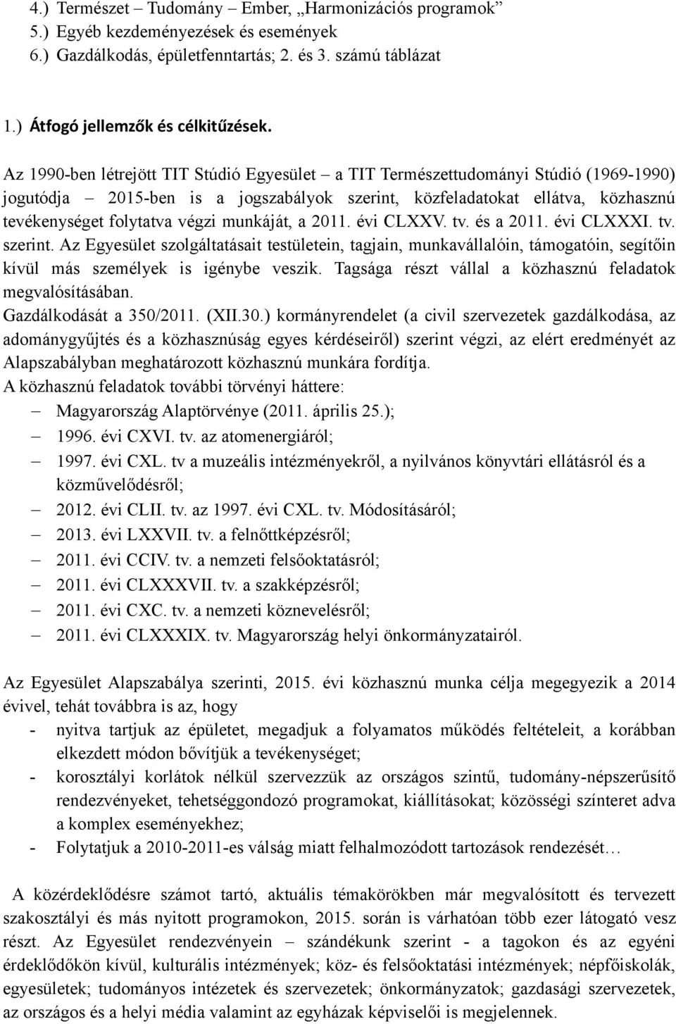 munkáját, a 2011. évi CLXXV. tv. és a 2011. évi CLXXXI. tv. szerint. Az Egyesület szolgáltatásait testületein, tagjain, munkavállalóin, támogatóin, segítőin kívül más személyek is igénybe veszik.