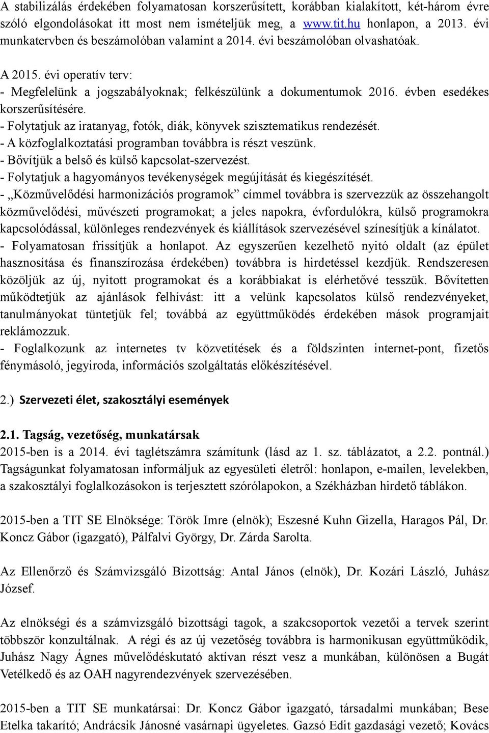 évben esedékes korszerűsítésére. - Folytatjuk az iratanyag, fotók, diák, könyvek szisztematikus rendezését. - A közfoglalkoztatási programban továbbra is részt veszünk.