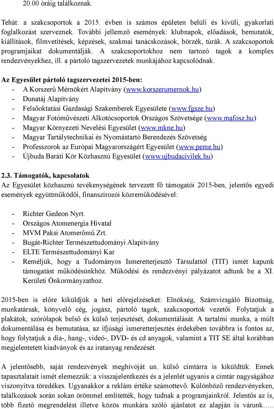 A szakcsoportokhoz nem tartozó tagok a komplex rendezvényekhez, ill. a pártoló tagszervezetek munkájához kapcsolódnak.