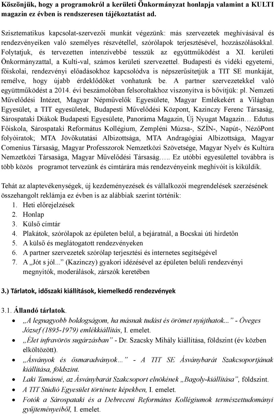 Folytatjuk, és tervezetten intenzívebbé tesszük az együttműködést a XI. kerületi Önkormányzattal, a Kulti-val, számos kerületi szervezettel.