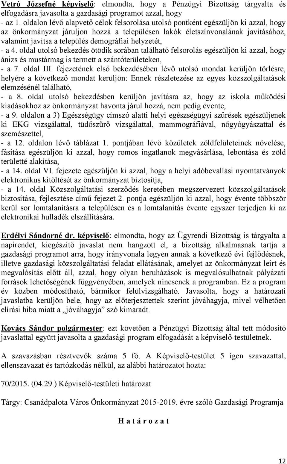 demográfiai helyzetét, - a 4. oldal utolsó bekezdés ötödik sorában található felsorolás egészüljön ki azzal, hogy ánizs és mustármag is termett a szántóterületeken, - a 7. oldal III.