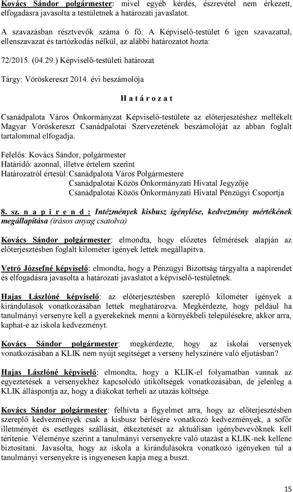 évi beszámolója Csanádpalota Város Önkormányzat Képviselő-testülete az előterjesztéshez mellékelt Magyar Vöröskereszt Csanádpalotai Szervezetének beszámolóját az abban foglalt tartalommal elfogadja.