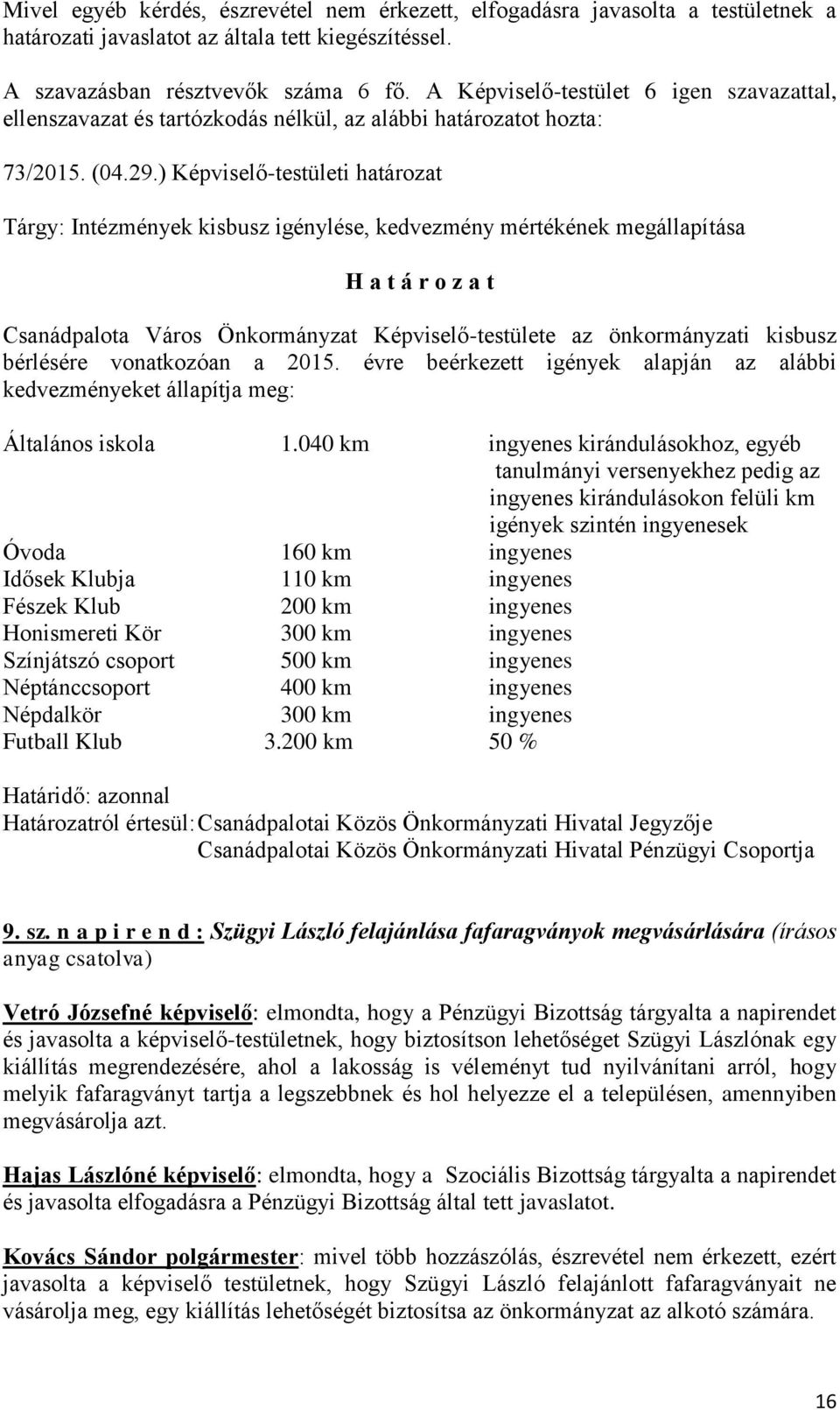 ) Képviselő-testületi határozat Tárgy: Intézmények kisbusz igénylése, kedvezmény mértékének megállapítása Csanádpalota Város Önkormányzat Képviselő-testülete az önkormányzati kisbusz bérlésére