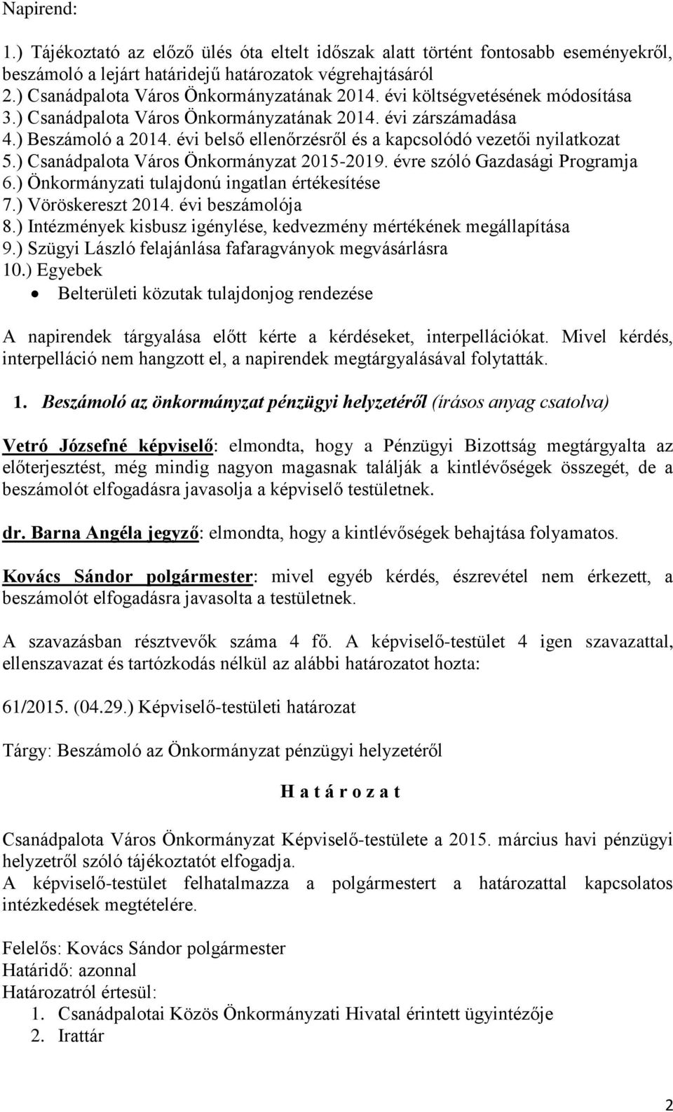 ) Csanádpalota Város Önkormányzat 2015-2019. évre szóló Gazdasági Programja 6.) Önkormányzati tulajdonú ingatlan értékesítése 7.) Vöröskereszt 2014. évi beszámolója 8.