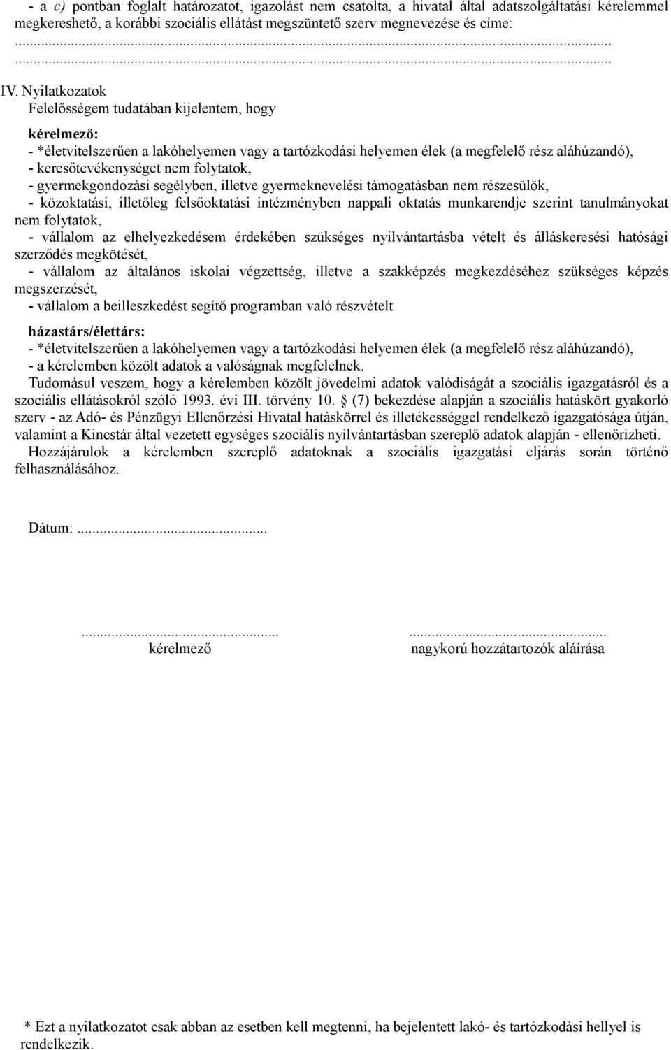 folytatok, - gyermekgondozási segélyben, illetve gyermeknevelési támogatásban nem részesülök, - közoktatási, illetőleg felsőoktatási intézményben nappali oktatás munkarendje szerint tanulmányokat nem