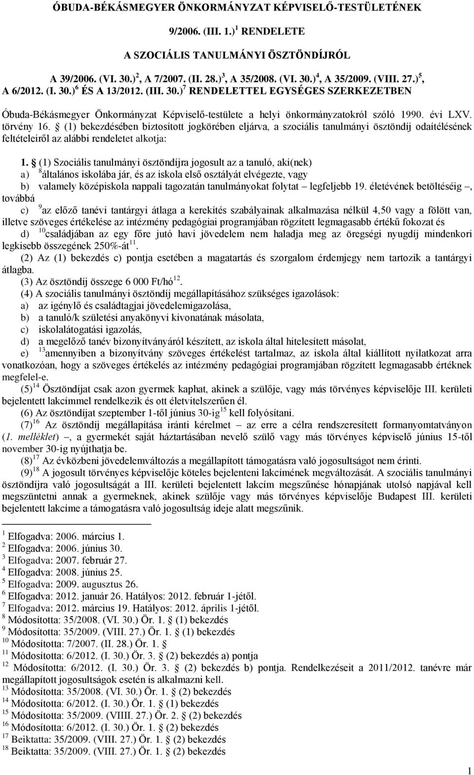 törvény 16. (1) bekezdésében biztosított jogkörében eljárva, a szociális tanulmányi ösztöndíj odaítélésének feltételeiről az alábbi rendeletet alkotja: 1.