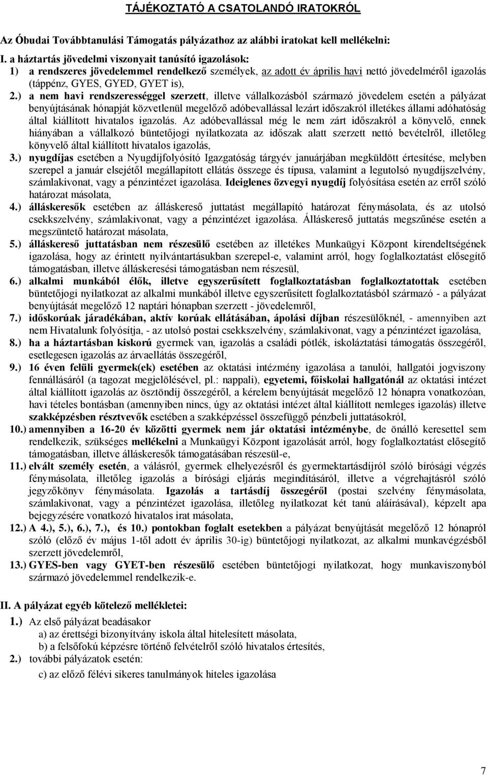 ) a nem havi rendszerességgel szerzett, illetve vállalkozásból származó jövedelem esetén a pályázat benyújtásának hónapját közvetlenül megelőző adóbevallással lezárt időszakról illetékes állami