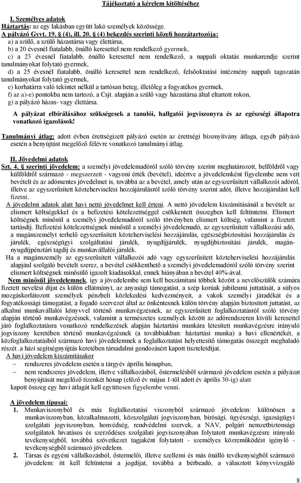 keresettel nem rendelkező, a nappali oktatás munkarendje szerint tanulmányokat folytató gyermek, d) a 25 évesnél fiatalabb, önálló keresettel nem rendelkező, felsőoktatási intézmény nappali tagozatán