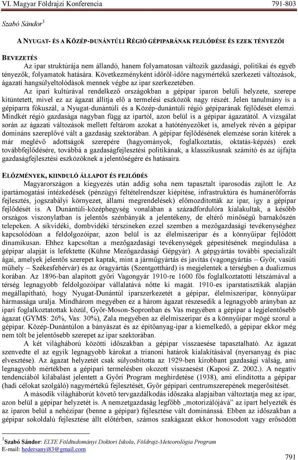 Az ipari kultúrával rendelkező országokban a gépipar iparon belüli helyzete, szerepe kitüntetett, mivel ez az ágazat állítja elő a termelési eszközök nagy részét.