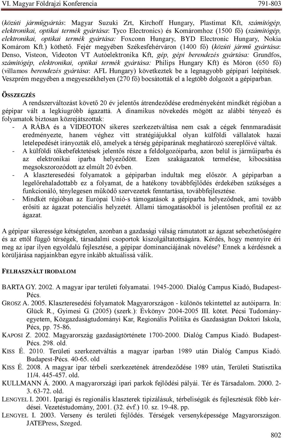 Fejér megyében Székesfehérváron (1400 fő) (közúti jármű gyártása: Denso, Visteon, Videoton VT Autóelektronika Kft, gép, gépi berendezés gyártása: Grundfos, számítógép, elektronikai, optikai termék