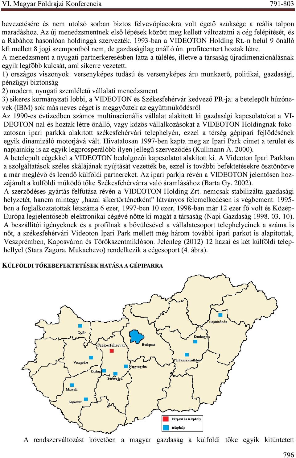 -n belül 9 önálló kft mellett 8 jogi szempontból nem, de gazdaságilag önálló ún. profitcentert hoztak létre.