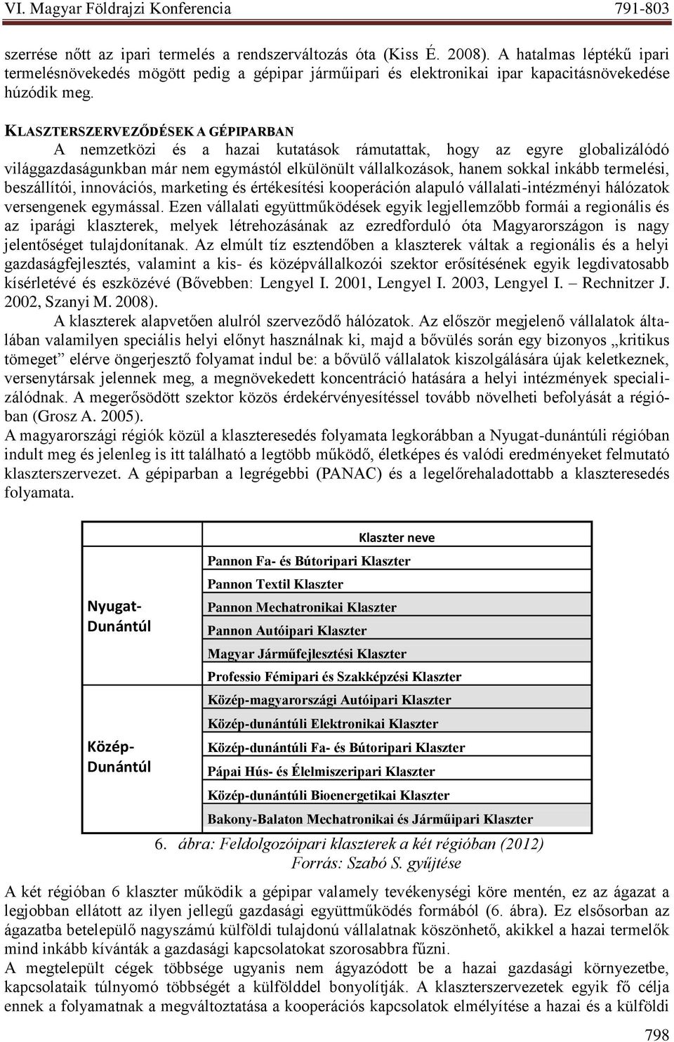 KLASZTERSZERVEZŐDÉSEK A GÉPIPARBAN A nemzetközi és a hazai kutatások rámutattak, hogy az egyre globalizálódó világgazdaságunkban már nem egymástól elkülönült vállalkozások, hanem sokkal inkább