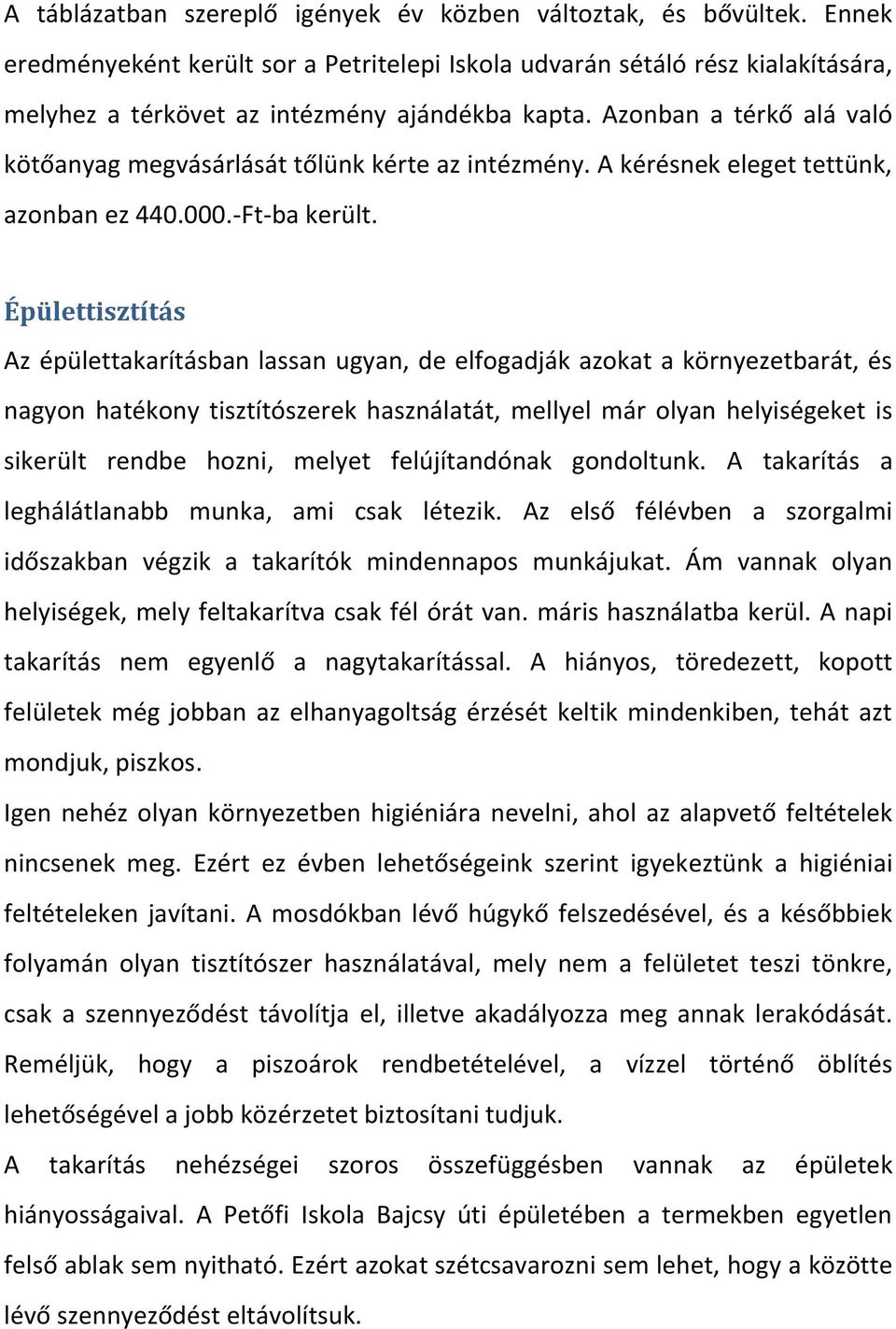 Épülettisztítás Az épülettakarításban lassan ugyan, de elfogadják azokat a környezetbarát, és nagyon hatékony tisztítószerek használatát, mellyel már olyan helyiségeket is sikerült rendbe hozni,