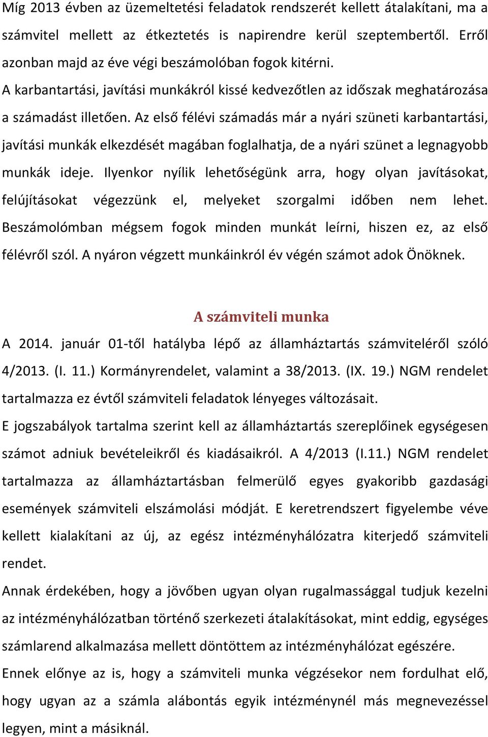 Az első félévi számadás már a nyári szüneti karbantartási, javítási munkák elkezdését magában foglalhatja, de a nyári szünet a legnagyobb munkák ideje.