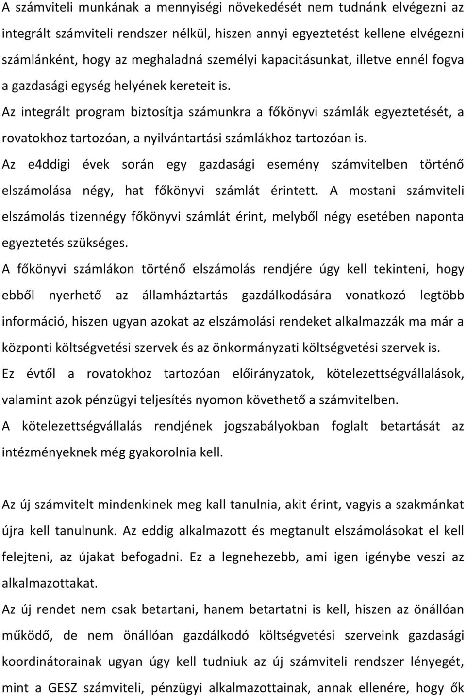 Az integrált program biztosítja számunkra a főkönyvi számlák egyeztetését, a rovatokhoz tartozóan, a nyilvántartási számlákhoz tartozóan is.