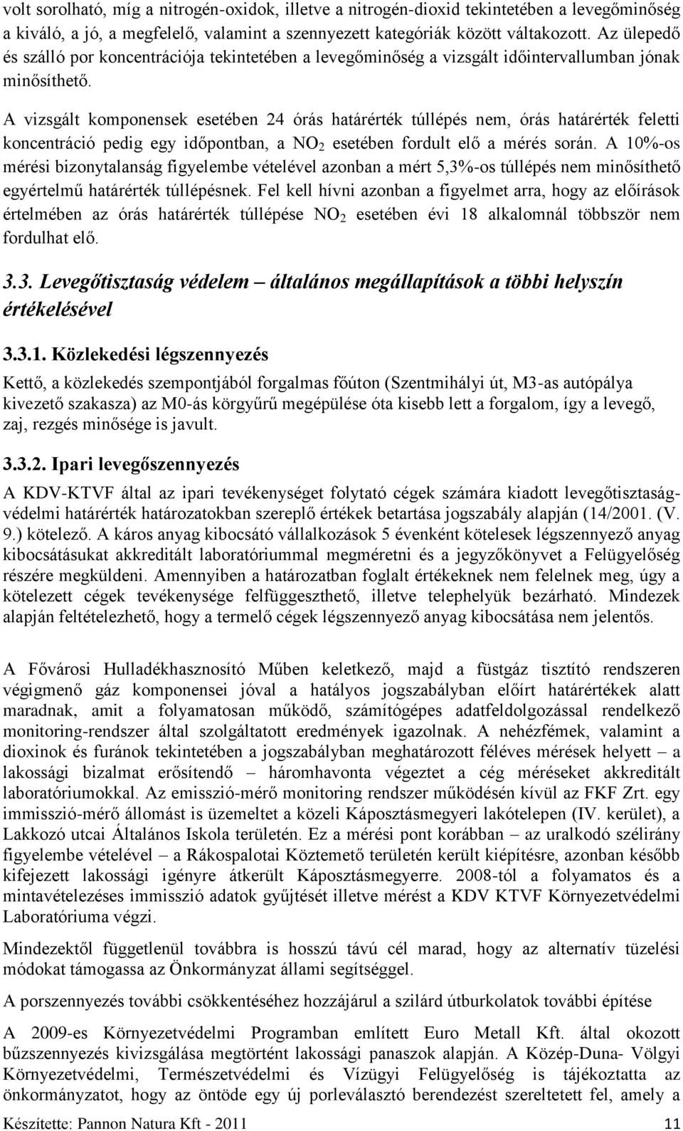 A vizsgált komponensek esetében 24 órás határérték túllépés nem, órás határérték feletti koncentráció pedig egy időpontban, a NO 2 esetében fordult elő a mérés során.