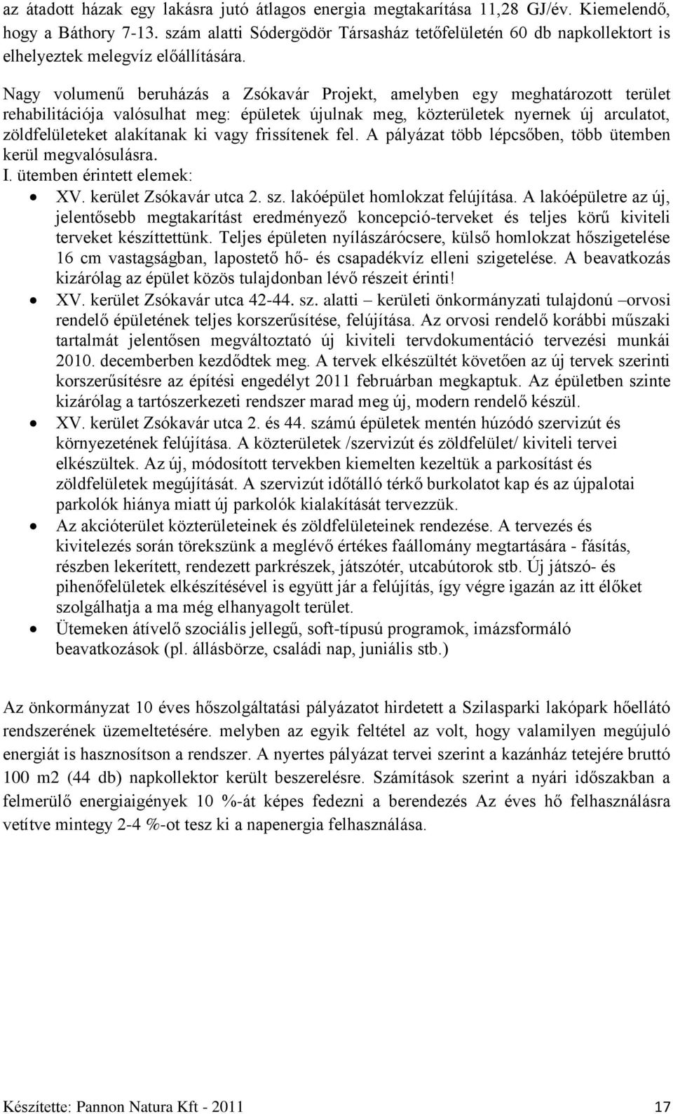 Nagy volumenű beruházás a Zsókavár Projekt, amelyben egy meghatározott terület rehabilitációja valósulhat meg: épületek újulnak meg, közterületek nyernek új arculatot, zöldfelületeket alakítanak ki