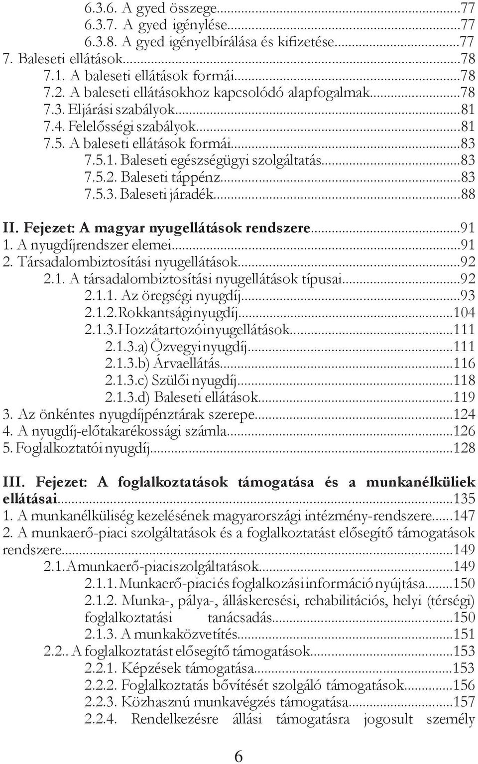 Baleseti táppénz...83 7.5.3. Baleseti járadék...88 II. Fejezet: A magyar nyugellátások rendszere...91 1. A nyugdíjrendszer elemei...91 2. Társadalombiztosítási nyugellátások...92 2.1. A társadalombiztosítási nyugellátások típusai.