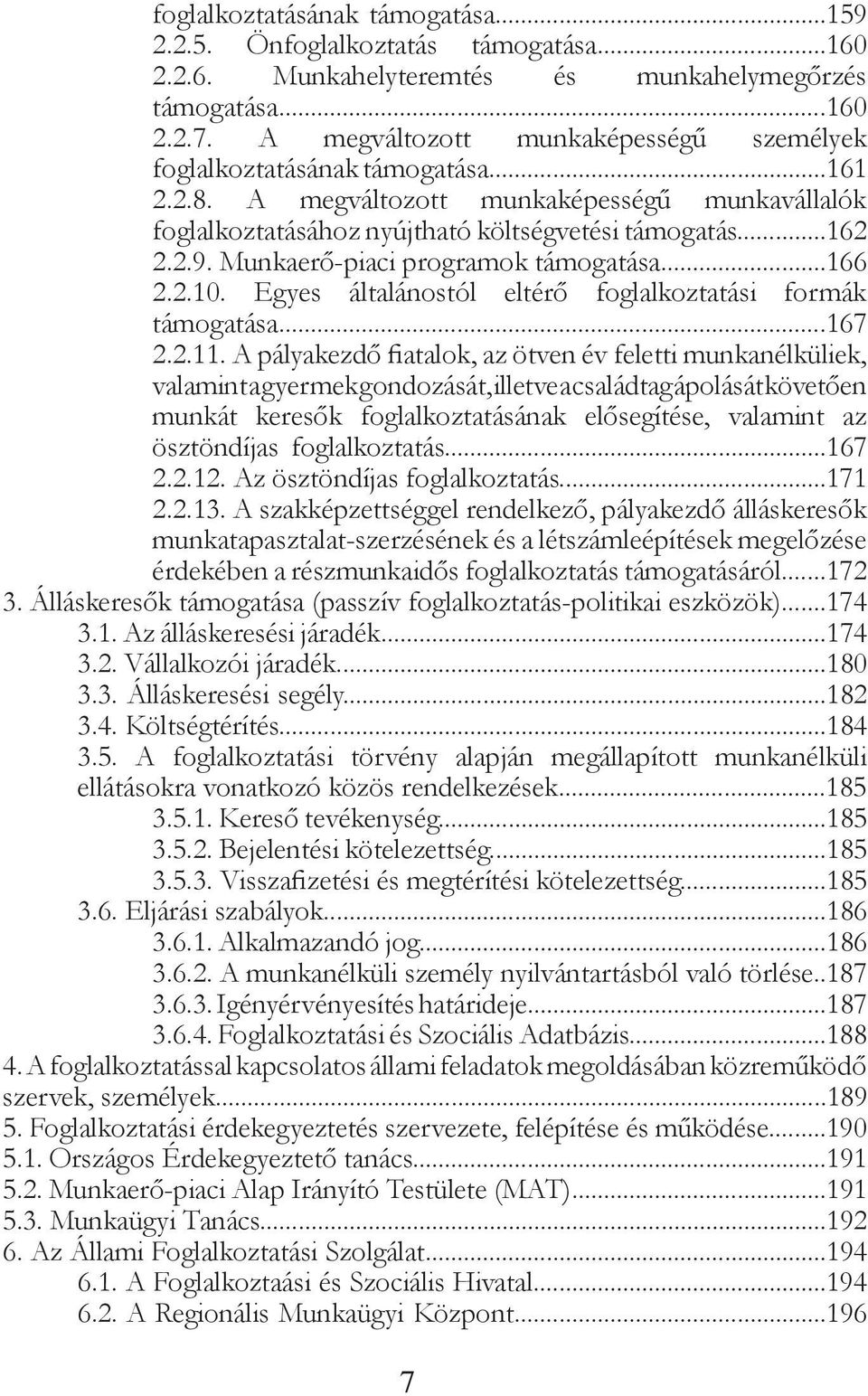 Munkaerő-piaci programok támogatása...166 2.2.10. Egyes általánostól eltérő foglalkoztatási formák támogatása...167 2.2.11.