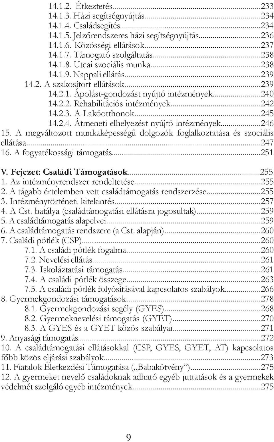 ..242 14.2.3. A Lakóotthonok...245 14.2.4. Átmeneti elhelyezést nyújtó intézmények...246 15. A megváltozott munkaképességű dolgozók foglalkoztatása és szociális ellátása...247 16.