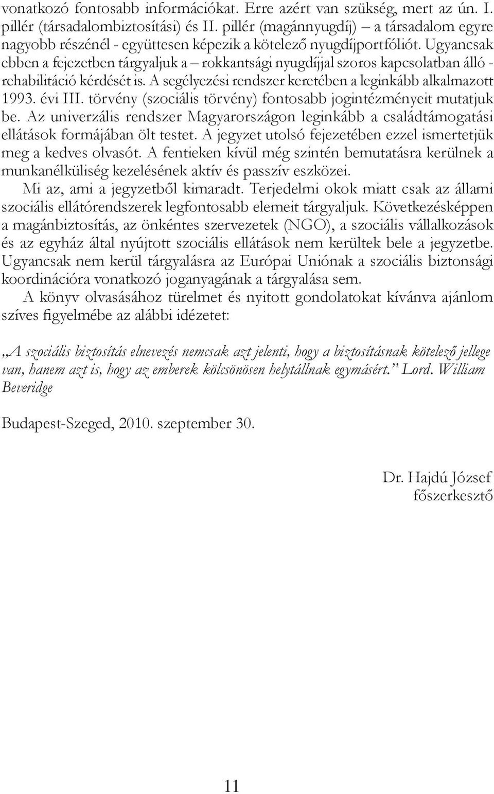 Ugyancsak ebben a fejezetben tárgyaljuk a rokkantsági nyugdíjjal szoros kapcsolatban álló - rehabilitáció kérdését is. A segélyezési rendszer keretében a leginkább alkalmazott 1993. évi III.