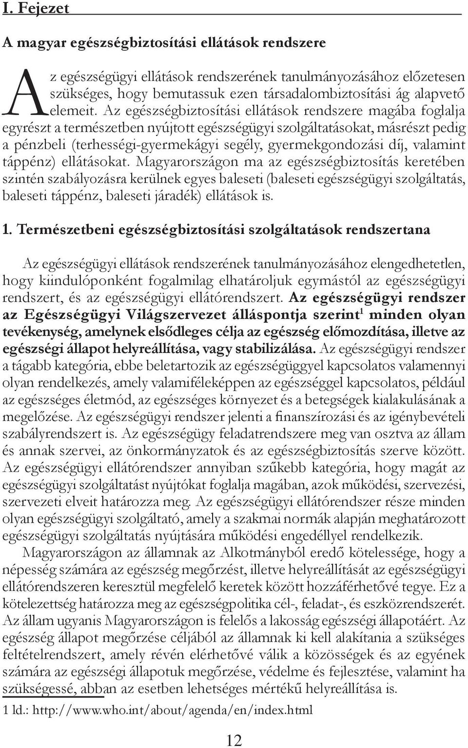 Az egészségbiztosítási ellátások rendszere magába foglalja egyrészt a természetben nyújtott egészségügyi szolgáltatásokat, másrészt pedig a pénzbeli (terhességi-gyermekágyi segély, gyermekgondozási