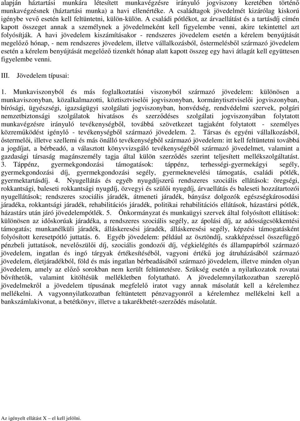 A családi pótlékot, az árvaellátást és a tartásdíj címén kapott összeget annak a személynek a jövedelmeként kell figyelembe venni, akire tekintettel azt folyósítják.