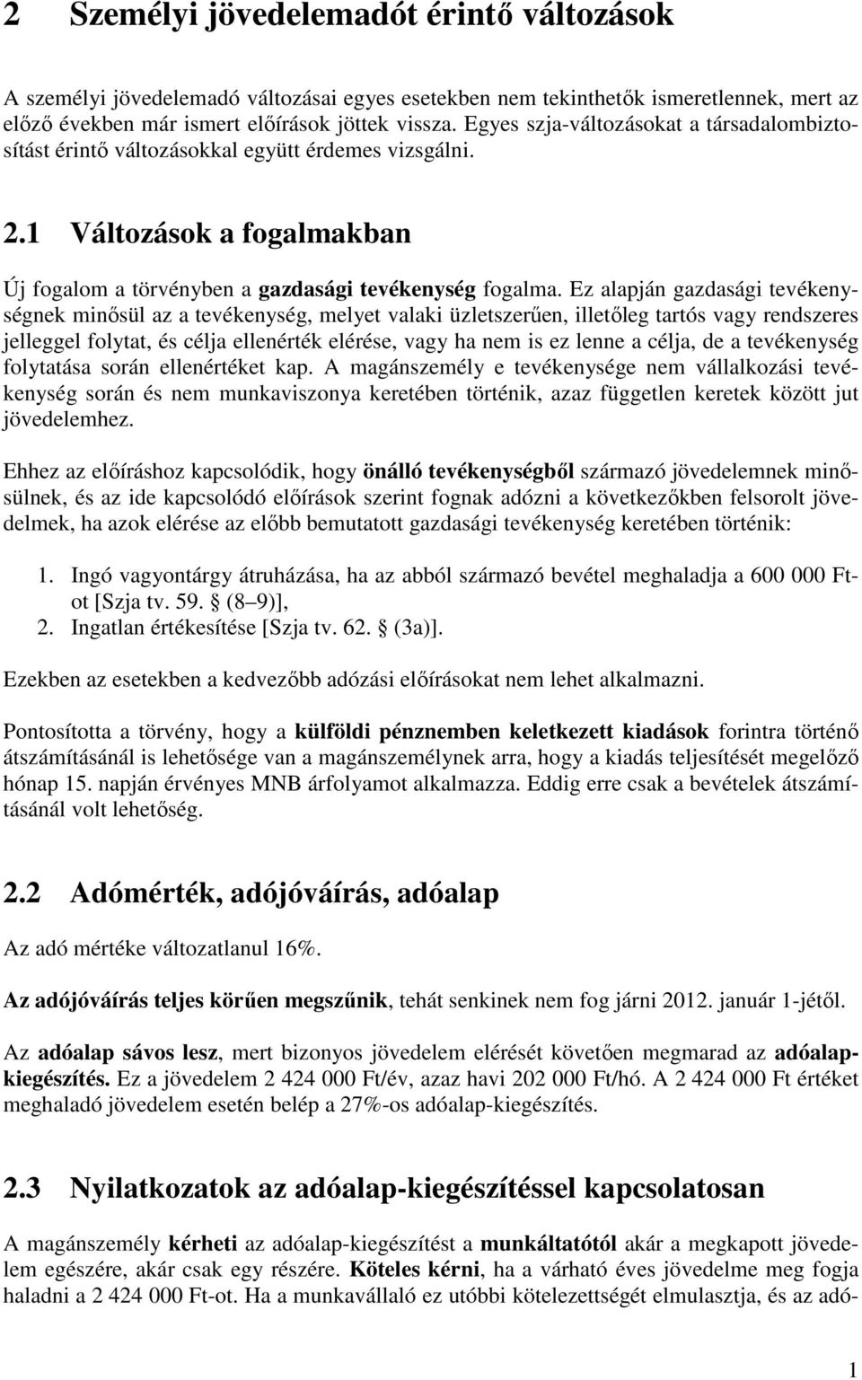 Ez alapján gazdasági tevékenységnek minősül az a tevékenység, melyet valaki üzletszerűen, illetőleg tartós vagy rendszeres jelleggel folytat, és célja ellenérték elérése, vagy ha nem is ez lenne a