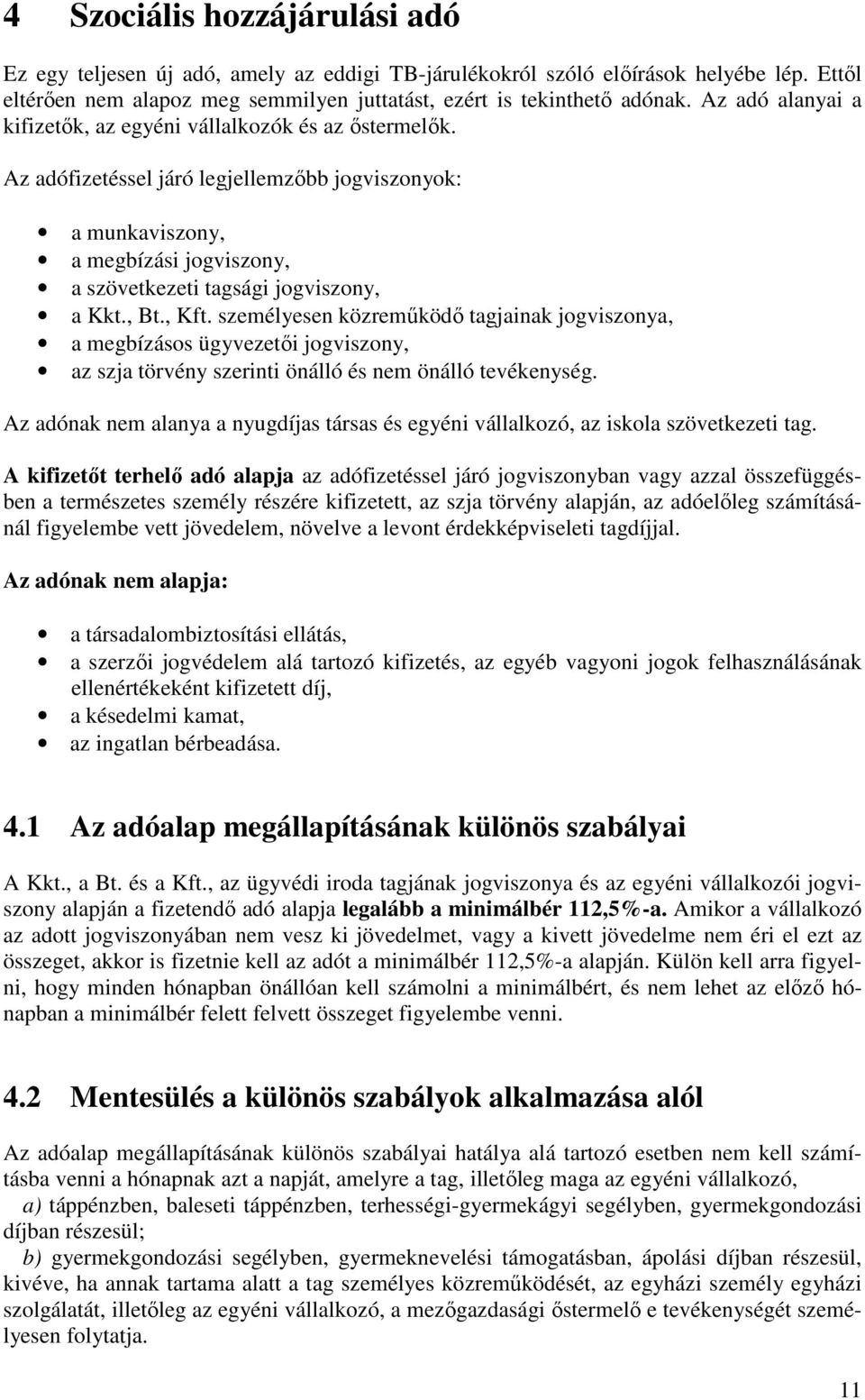 , Bt., Kft. személyesen közreműködő tagjainak jogviszonya, a megbízásos ügyvezetői jogviszony, az szja törvény szerinti önálló és nem önálló tevékenység.