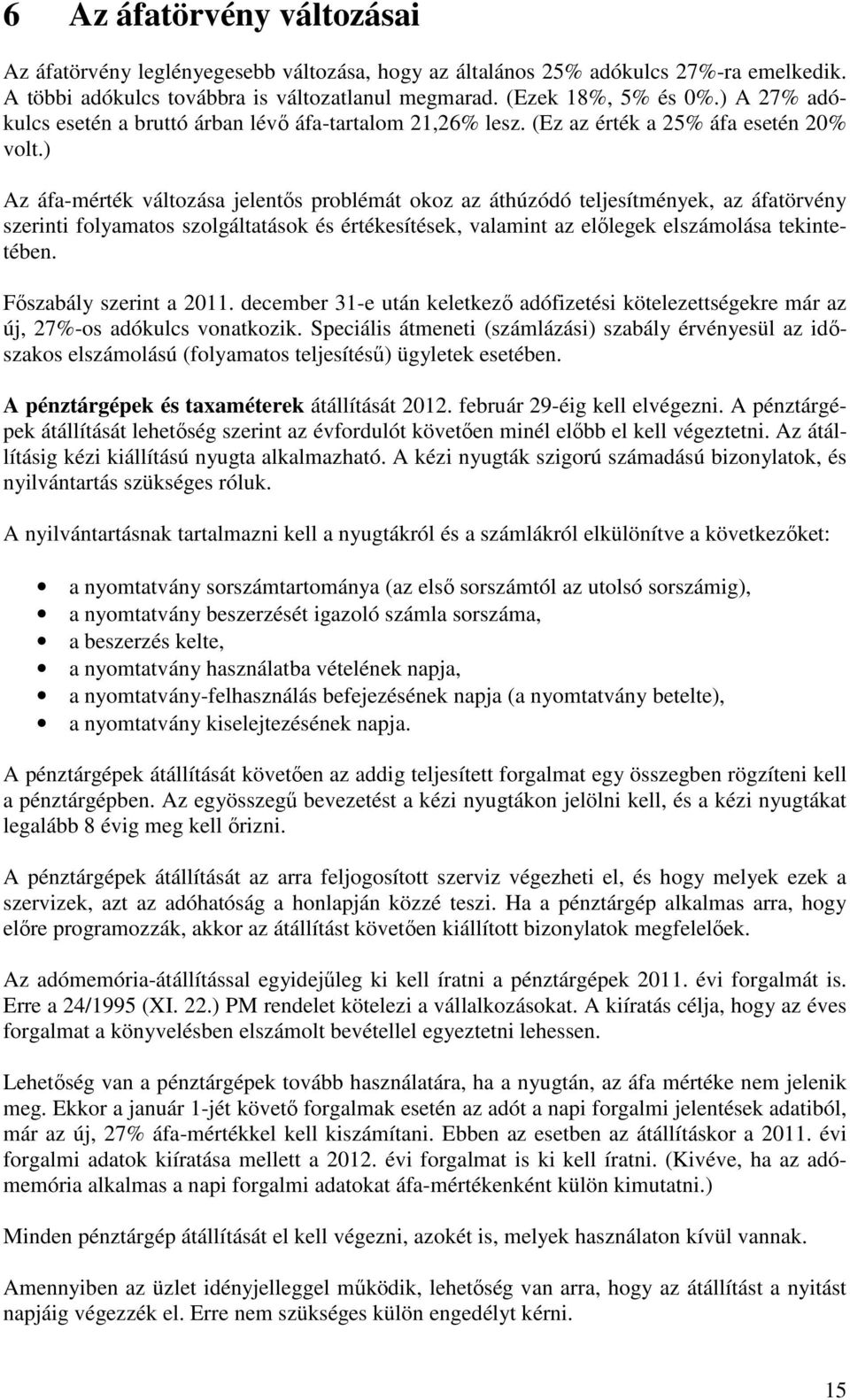 ) Az áfa-mérték változása jelentős problémát okoz az áthúzódó teljesítmények, az áfatörvény szerinti folyamatos szolgáltatások és értékesítések, valamint az előlegek elszámolása tekintetében.