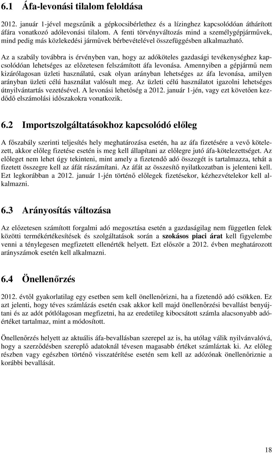 Az a szabály továbbra is érvényben van, hogy az adóköteles gazdasági tevékenységhez kapcsolódóan lehetséges az előzetesen felszámított áfa levonása.