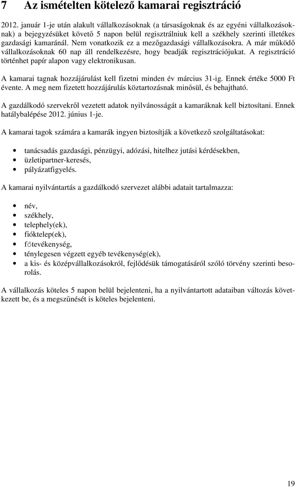 Nem vonatkozik ez a mezőgazdasági vállalkozásokra. A már működő vállalkozásoknak 60 nap áll rendelkezésre, hogy beadják regisztrációjukat. A regisztráció történhet papír alapon vagy elektronikusan.