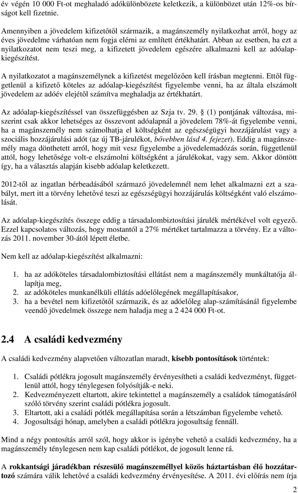 Abban az esetben, ha ezt a nyilatkozatot nem teszi meg, a kifizetett jövedelem egészére alkalmazni kell az adóalapkiegészítést.