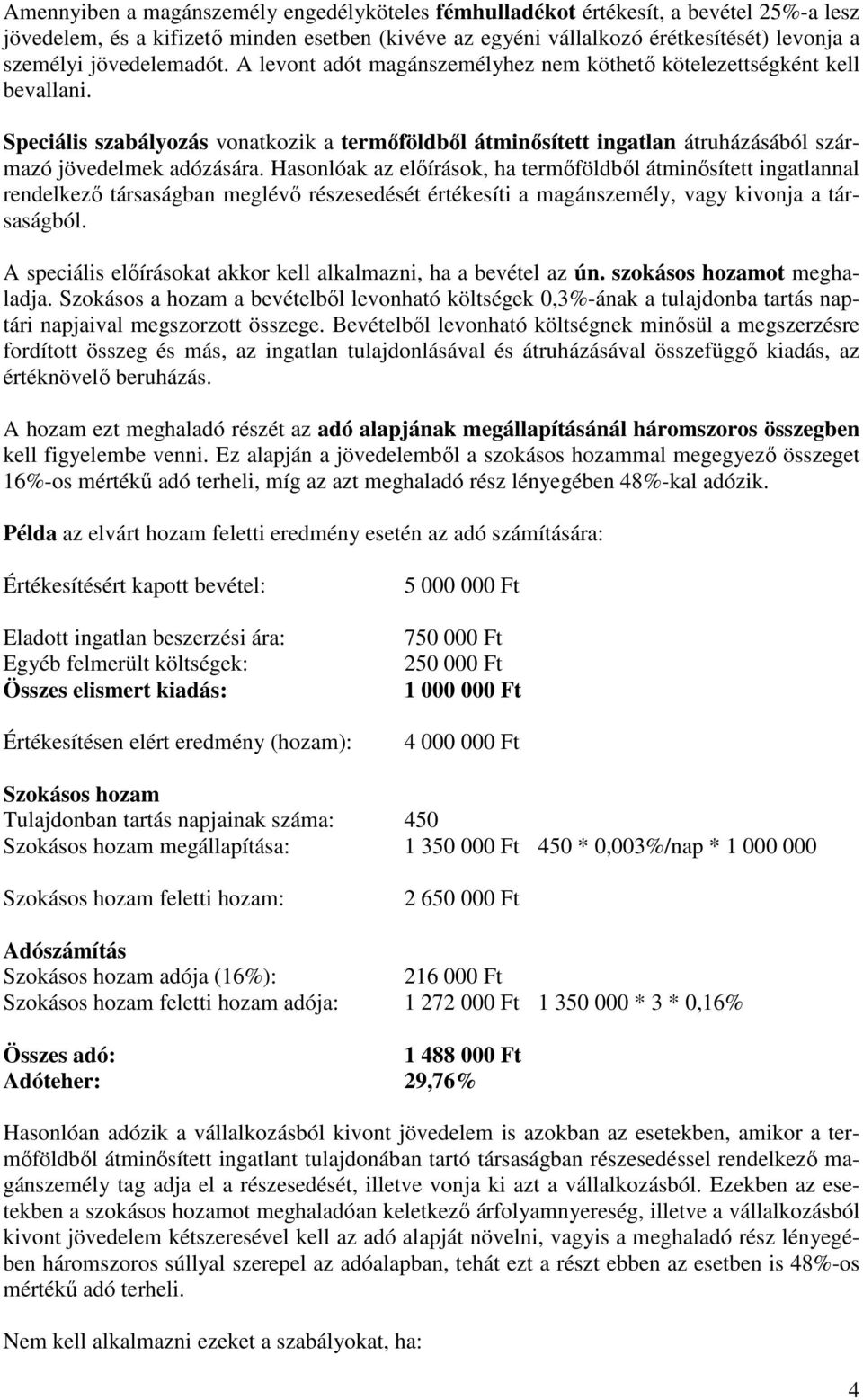 Speciális szabályozás vonatkozik a termőföldből átminősített ingatlan átruházásából származó jövedelmek adózására.